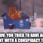 FAX | POV: YOU TRIED TO HAVE AN ARGUMENT WITH A CONSPIRACY THEORIST | image tagged in gifs,argument | made w/ Imgflip video-to-gif maker