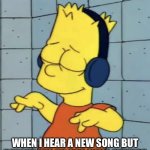80s Song Remade | WHEN I HEAR A NEW SONG BUT REALIZE IT’S AN 80S SONG REMADE | image tagged in bart simpson music,80s music,new song,music,remake | made w/ Imgflip meme maker