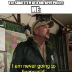 This has happened to me in a game with trading ;-; | ME: (TRADES FOR AN ITEM IN A GAME); SOMEONE ELSE: (IS TRADING THE SAME ITEM AT A CHEAPER PRICE); ME: | image tagged in joe exotic financially recover,video games,trading | made w/ Imgflip meme maker