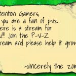Link in the comments | Attention Gamers, if you are a fan of pvz there is a stream for you!!! Join the P-V-Z stream and please help it grow; -sincerely the zombies | image tagged in blank plants vs zombies note | made w/ Imgflip meme maker