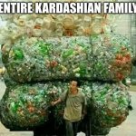 Plastic bottle guy | ENTIRE KARDASHIAN FAMILY | image tagged in plastic bottle guy,kardashians,funny | made w/ Imgflip meme maker