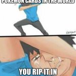 Sad Dab | YOU GET ONE OF THE RAREST POKEMON CARDS IN THE WORLD; YOU RIP IT IN THE PACKEDGING | image tagged in sad dab | made w/ Imgflip meme maker