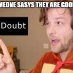 7 | WHEN SOMEONE SASYS THEY ARE GOOD AT MATH | image tagged in 7,yub,funny,if you read this tag you are cursed | made w/ Imgflip meme maker