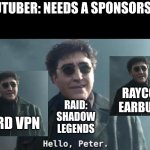 Hello there | YOUTUBER: NEEDS A SPONSORSHIP; RAYCON EARBUDS; RAID: SHADOW LEGENDS; NORD VPN | image tagged in hello peter | made w/ Imgflip meme maker