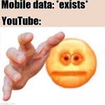 Why YouTube | Mobile data: *exists*; YouTube: | image tagged in cursed emoji hand grabbing,funny,funny memes,youtube | made w/ Imgflip meme maker