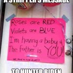 Yo, Hunter | A STRIPPER'S MESSAGE; TO HUNTER BIDEN | image tagged in yo hunter | made w/ Imgflip meme maker