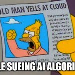 People Sueing AI | PEOPLE SUEING AI ALGORITHMS | image tagged in old man yells at cloud | made w/ Imgflip meme maker