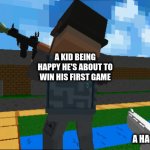 The last player | A KID BEING HAPPY HE'S ABOUT TO WIN HIS FIRST GAME; A HACKER | image tagged in crazy pixel | made w/ Imgflip meme maker