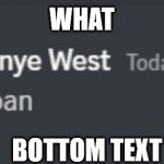 What | WHAT; BOTTOM TEXT | image tagged in kanye japan | made w/ Imgflip meme maker