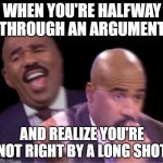 OH NO | WHEN YOU'RE HALFWAY THROUGH AN ARGUMENT; AND REALIZE YOU'RE NOT RIGHT BY A LONG SHOT | image tagged in steve harley laughing worried | made w/ Imgflip meme maker