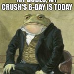 I got some great stuff | MY DUDES, MY CRUSH'S B-DAY IS TODAY | image tagged in es de mi agrado informarles | made w/ Imgflip meme maker