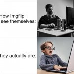 I swear, half of y'all aren't even old enough to be using this website ☠️☠️☠️ | How Imgflip users see themselves:; How they actually are: | image tagged in 4 panel comic,memes,imgflip | made w/ Imgflip meme maker
