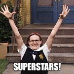 SUPERSTARS! | SUPERSTARS! | image tagged in molly shannon superstar | made w/ Imgflip meme maker