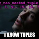I know tuples | my_neo_nested_tuple = (1, (2, 3, 4), (5, (6, 7, 8))); I KNOW TUPLES | image tagged in i know kung fu,python,tuples | made w/ Imgflip meme maker
