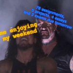 nooo | 78 assignments, 5 projects, 4 essays and 3 exams due tomorrow; me enjoying my weekend | image tagged in the undertaker | made w/ Imgflip meme maker