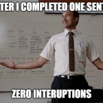 No Interruptions | ME AFTER I COMPLETED ONE SENTENCE; ZERO INTERUPTIONS | image tagged in key peele substitute teacher | made w/ Imgflip meme maker