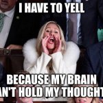 Interrupting Intelligence | I HAVE TO YELL; BECAUSE MY BRAIN CAN'T HOLD MY THOUGHTS | image tagged in interrupting intelligence | made w/ Imgflip meme maker