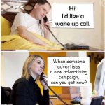 It's a new advertising campaign | When someone advertises a new advertising campaign, can you get now? | image tagged in wake up call - 2 panel,memes | made w/ Imgflip meme maker