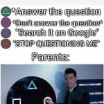Guy presses playstation button | Child: *Asks a question*; *Answer the question; *Don't answer the question*; "Search it on Google"; "STOP QUESTIONING ME"; Parents: | image tagged in guy presses playstation button | made w/ Imgflip meme maker
