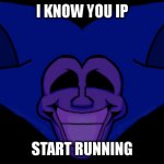 Don't judge me, I had to do it. | I KNOW YOU IP; START RUNNING | image tagged in front facing majin sonic | made w/ Imgflip meme maker