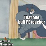 I have a fit PE teacher but they still do the same things as a regular one. | That one buff PE teacher; The rest of the PE teachers | image tagged in buff tom and jerry meme template | made w/ Imgflip meme maker