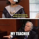 pov: when you break your teacher's coffee cup | ME; MY TEACHER | image tagged in i have never done anything wrong ever | made w/ Imgflip meme maker