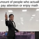 School Classes Be Like: (2) | Amount of people who actually pay attention or enjoy math | image tagged in gifs,school | made w/ Imgflip video-to-gif maker