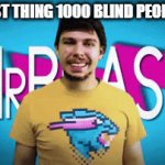 MrBeast is not a tag | THE FIRST THING 1000 BLIND PEOPLE SAW: | image tagged in gifs,funny,funny memes,memes,gif,random | made w/ Imgflip video-to-gif maker