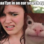 My inner child? | Emwhaa'Eye in an ear search eye eldy | image tagged in cringe-face,makes sense | made w/ Imgflip meme maker