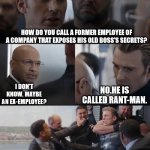 Cap and his corny jokes | HOW DO YOU CALL A FORMER EMPLOYEE OF A COMPANY THAT EXPOSES HIS OLD BOSS'S SECRETS? I DON'T KNOW. MAYBE AN EX-EMPLOYEE? NO.HE IS CALLED RANT-MAN. | image tagged in marvel silly joke | made w/ Imgflip meme maker