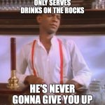 Up or on the rocks? | ONLY SERVES DRINKS ON THE ROCKS; HE'S NEVER GONNA GIVE YOU UP | image tagged in rickroll bartender,cocktail,drinks | made w/ Imgflip meme maker