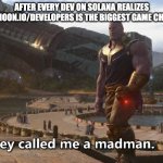 Thanos they called me a madman | AFTER EVERY DEV ON SOLANA REALIZES HELLOMOON.IO/DEVELOPERS IS THE BIGGEST GAME CHANGER | image tagged in thanos they called me a madman | made w/ Imgflip meme maker