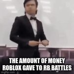 rb battles in a nutshell | THE AMOUNT OF MONEY ROBLOX GAVE TO RB BATTLES | image tagged in gifs,funny,rbbatles | made w/ Imgflip video-to-gif maker