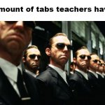 so manyyyy | Amount of tabs teachers have | image tagged in agent smith multiplied,memes,not really a gif,school | made w/ Imgflip meme maker