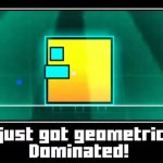 You just got Geometrically Dominated! meme