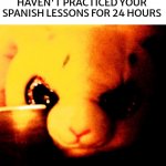 Bunny with a Knife Meme | DUOLINGO OWL WHEN YOU HAVEN'T PRACTICED YOUR SPANISH LESSONS FOR 24 HOURS | image tagged in bunny with a knife | made w/ Imgflip meme maker