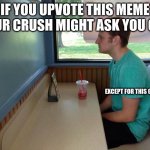 6 more days till valentines day | IF YOU UPVOTE THIS MEME YOUR CRUSH MIGHT ASK YOU OUT; EXCEPT FOR THIS GUY | image tagged in forever alone booth | made w/ Imgflip meme maker