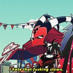 I hate that fucking clown.