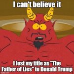 South Park Satan Sweet 16 Party | I can't believe it; I lost my title as "The Father of Lies" to Donald Trump | image tagged in south park satan sweet 16 party | made w/ Imgflip meme maker