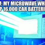 macrowave | POV: MY MICROWAVE WHEN I HOOK UP 16,000 CAR BATTERIES TO IT | image tagged in laser microwave | made w/ Imgflip meme maker
