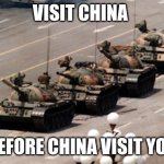 tank man | VISIT CHINA; BEFORE CHINA VISIT YOU | image tagged in tank man | made w/ Imgflip meme maker