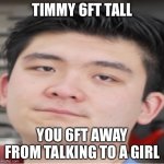 how asian parents compare you to your cous | TIMMY 6FT TALL; YOU 6FT AWAY FROM TALKING TO A GIRL | image tagged in steven he bruh | made w/ Imgflip meme maker