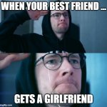 We will never see them again... | WHEN YOUR BEST FRIEND ... GETS A GIRLFRIEND | image tagged in dantdm salute | made w/ Imgflip meme maker