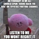 PASS THE WORD LETS BRING BACK THE INITIAL D CAR | ON FEBRUARY 18 WE ALL SHOULD SPAM "BRING BACK THE A86" ON TOYOTAS YOUTUBE CHANNEL; LISTEN TO ME YOU WONT REGRET IT | image tagged in creepy kirby | made w/ Imgflip meme maker