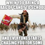 lol | WHEN YOU BRING A BAG OF CANDY TO SCHOOL; AND EVERYONE STARTS CHASING YOU FOR SOME | image tagged in run away | made w/ Imgflip meme maker
