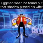 61 | Eggman when he found out that shadow pissed his wife: | image tagged in gifs,meme,funny | made w/ Imgflip video-to-gif maker