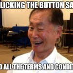 everyone does it | ME CLICKING THE BUTTON SAYING; I READ ALL THE TERMS AND CONDITIONS | image tagged in winking george takei,wink,lying,blank | made w/ Imgflip meme maker