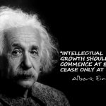 Lifelong learning | "INTELLECTUAL GROWTH SHOULD COMMENCE AT BIRTH AND CEASE ONLY AT DEATH" | image tagged in albert einstein,inspirational quote | made w/ Imgflip meme maker