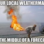 he ALWAYS needs to do this | OUR LOCAL WEATHERMAN; IN THE MIDDLE OF A FORECAST | image tagged in explosive diarrhea,weatherman,diarrhea,poop,funny,memes | made w/ Imgflip meme maker