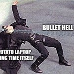 it is cheating? or just working with what you've got? | BULLET HELL GAME; MY POTATO LAPTOP SLOWING TIME ITSELF | image tagged in neo dodging a bullet matrix | made w/ Imgflip meme maker